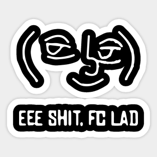 EEE SHIT. FC LAD. Sticker